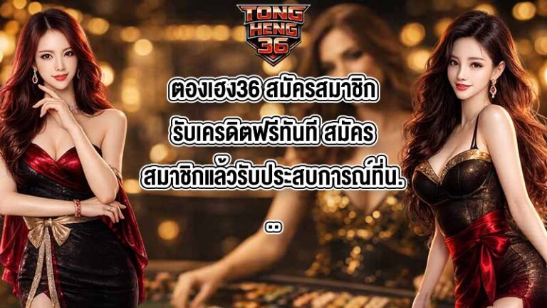 ตองเฮง36 สมัครสมาชิกรับเครดิตฟรีทันที